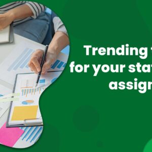 What are the most popular and trending topics for your statistics assignment